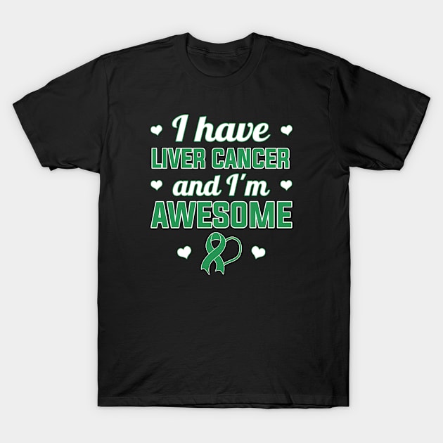 I Have Liver Cancer And I'm Awesome T-Shirt by Shaniya Abernathy